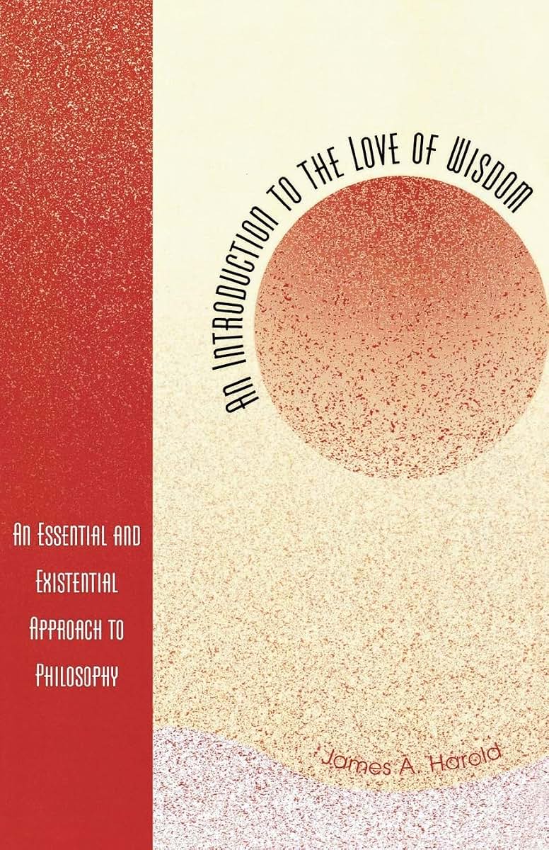 An Introduction to the Love of Wisdom: An Essential and Existential Approach to Philosophy