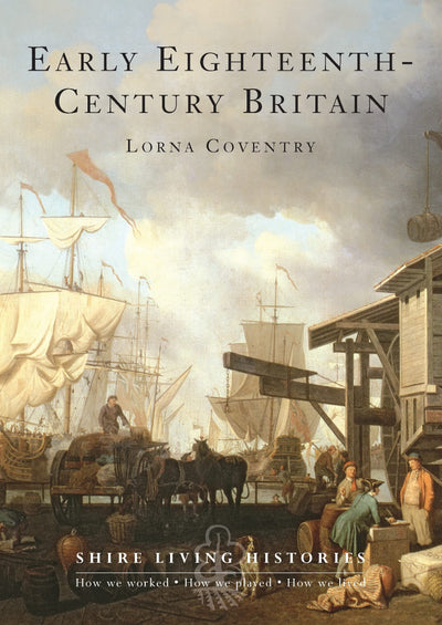 Early Eighteenth-Century Britain: 1700-1739 (Shire Living Histories)