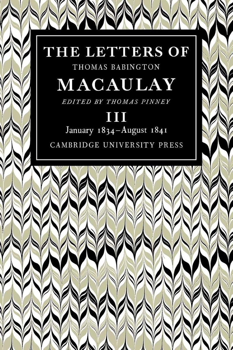 The Letters of Thomas Babington MacAulay: Volume 3, January 1834-August 1841