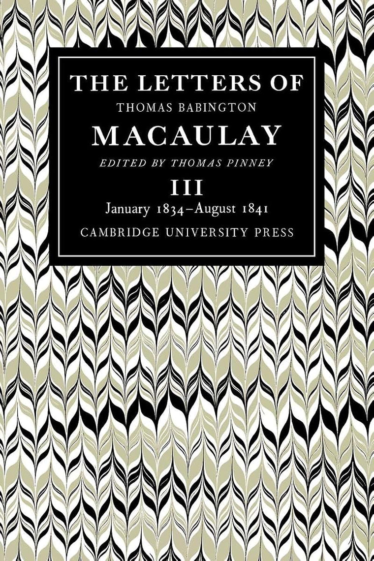 The Letters of Thomas Babington MacAulay: Volume 3, January 1834-August 1841