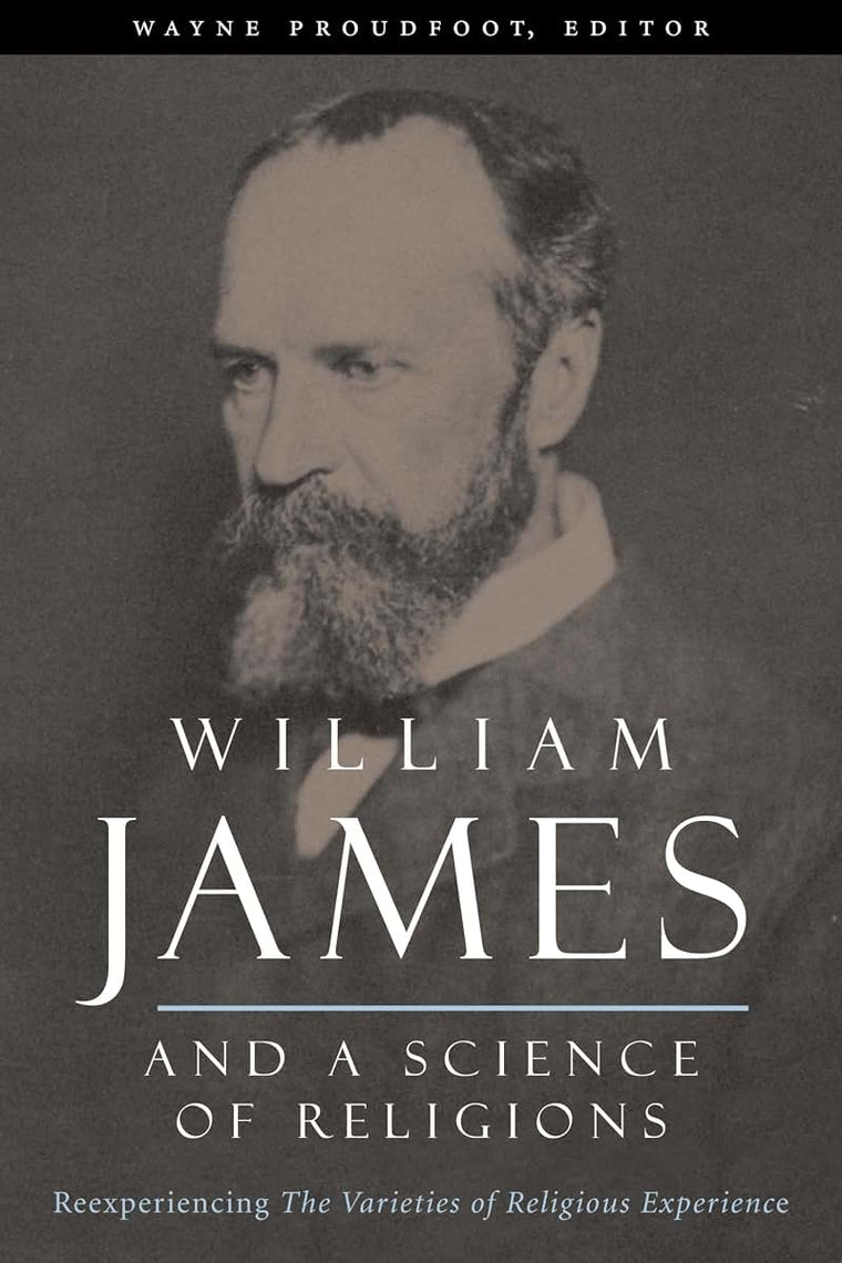 William James and a Science of Religions: Reexperiencing The Varieties of Religious Experience (Columbia Series in Science and Religion)
