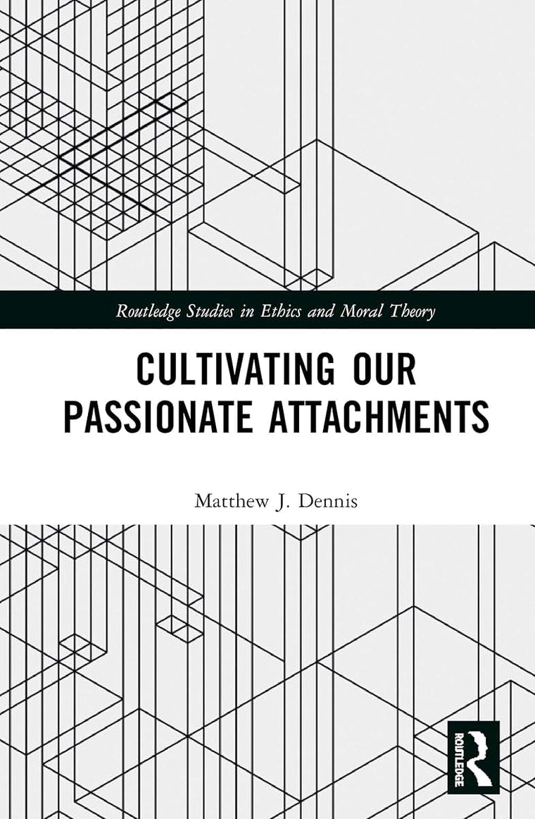 Cultivating Our Passionate Attachments (Routledge Studies in Ethics and Moral Theory)