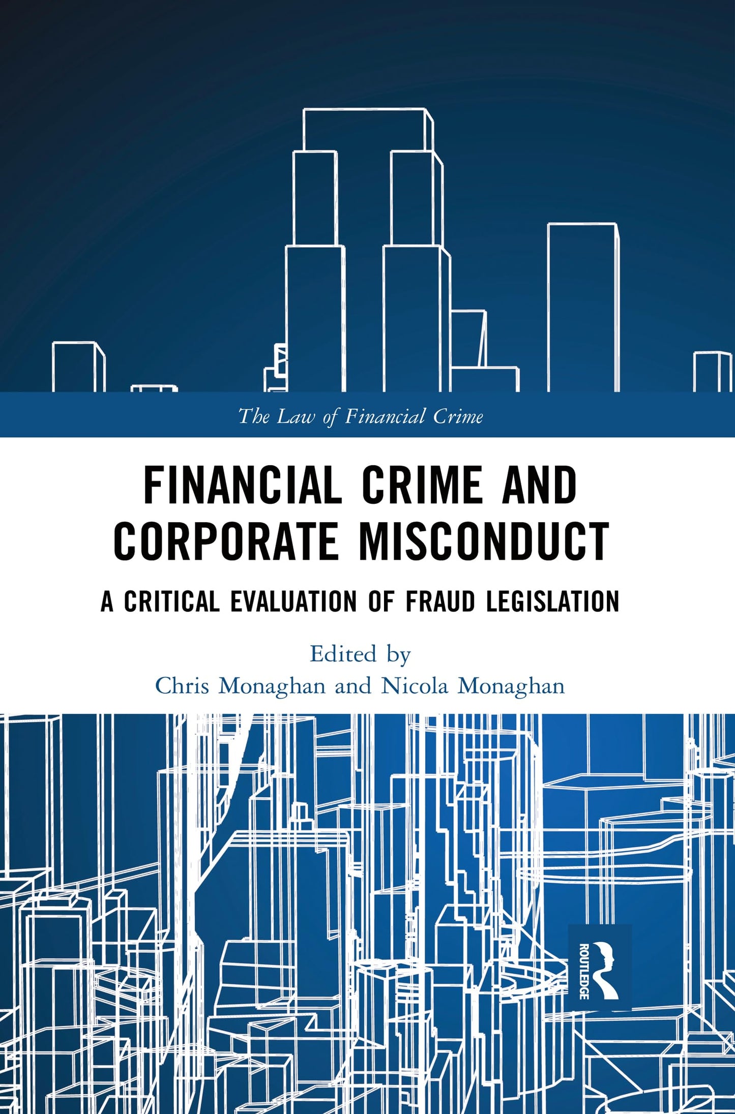 Financial Crime and Corporate Misconduct: A Critical Evaluation of Fraud Legislation (The Law of Financial Crime)