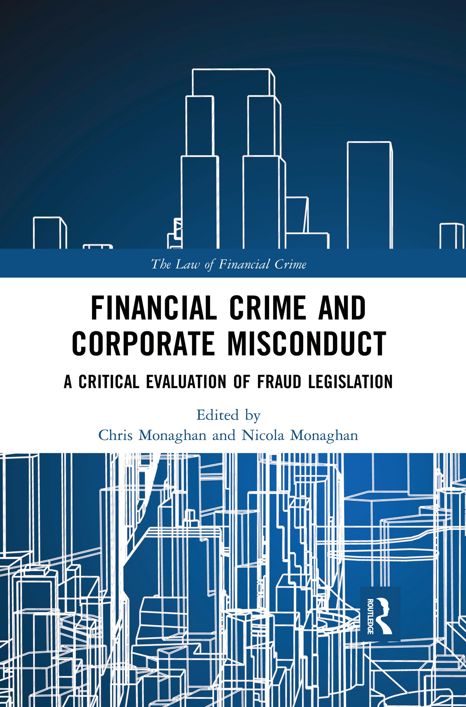 Financial Crime and Corporate Misconduct: A Critical Evaluation of Fraud Legislation (The Law of Financial Crime)