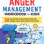 Anger Management Workbook for Kids: 50 Fun Activities to Help Children Stay Calm and Make Better Choices When They Feel Mad (Health and Wellness Workbooks for Kids)