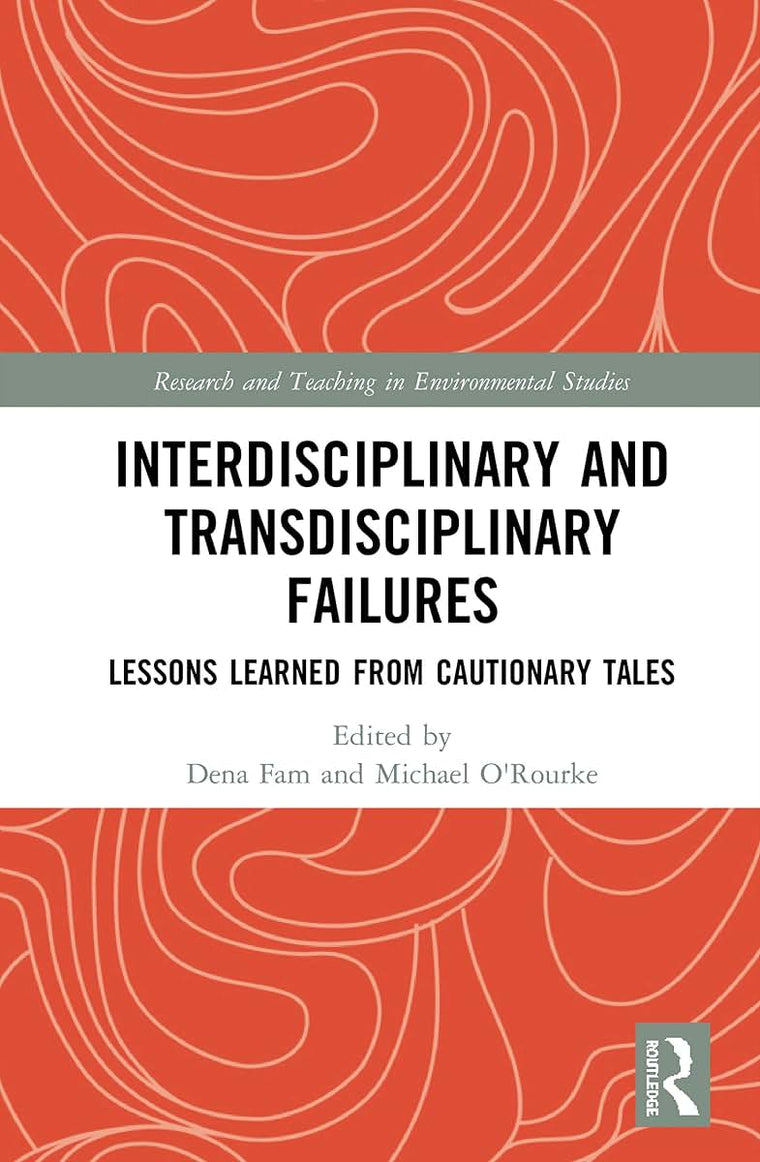 Interdisciplinary and Transdisciplinary Failures: Lessons Learned from Cautionary Tales (Research and Teaching in Environmental Studies)