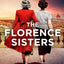 The Florence Sisters: An utterly sweeping and emotional WW2 historical fiction novel, based on a true story, new for 2025!