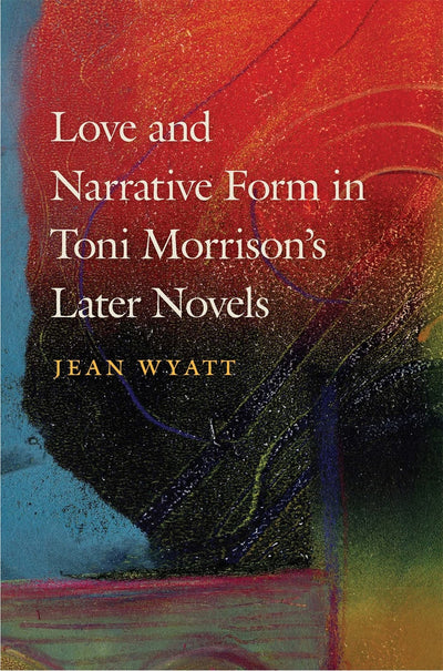 Love and Narrative Form in Toni Morrisons Later Novels