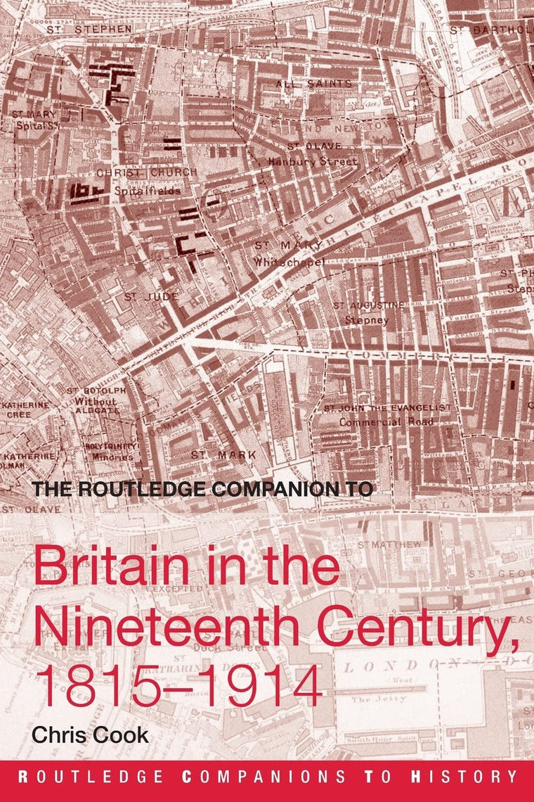 The Routledge Companion to Britain in the Nineteenth Century, 1815-1914 (Routledge Companions to History)