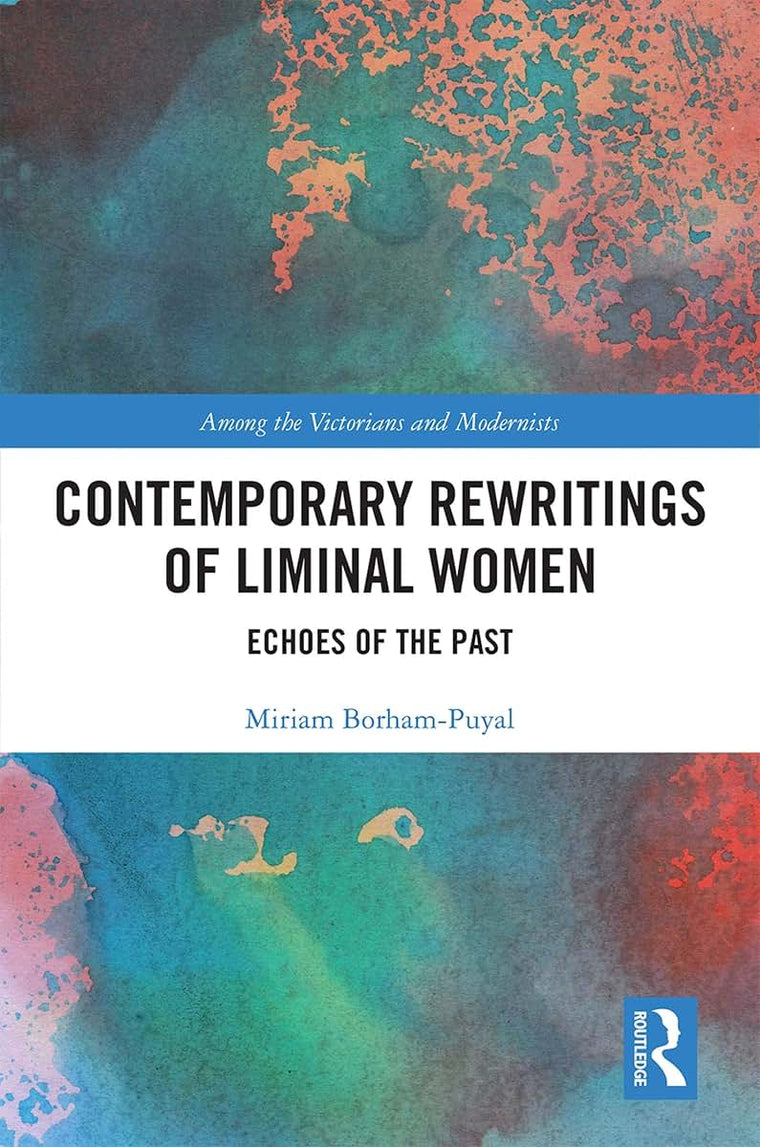 Contemporary Rewritings of Liminal Women (Among the Victorians and Modernists)