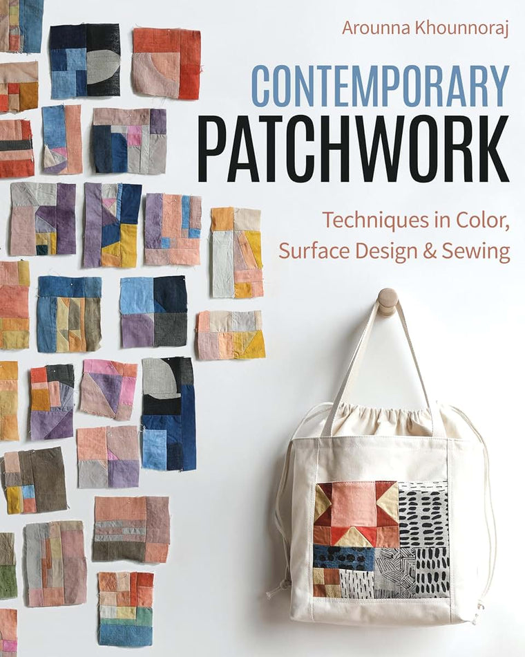 Contemporary Patchwork: Techniques in Colour, Surface Design & Sewing