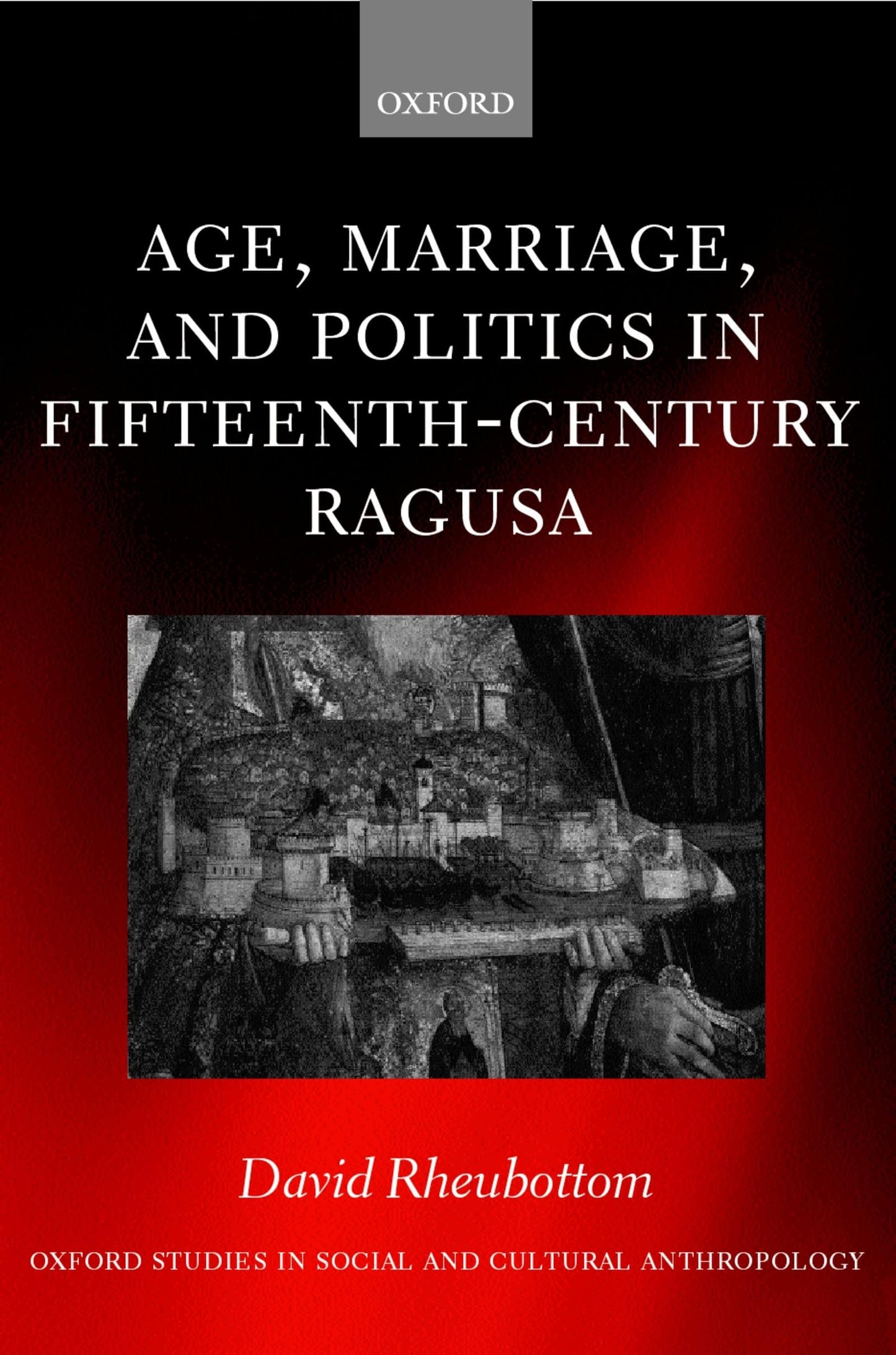 Age, Marriage, and Politics in Fifteenth-Century Ragusa (Oxford Studies in Social and Cultural Anthropology)