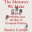 The Monsters We Make: Murder, Obsession, and the Rise of Criminal Profiling