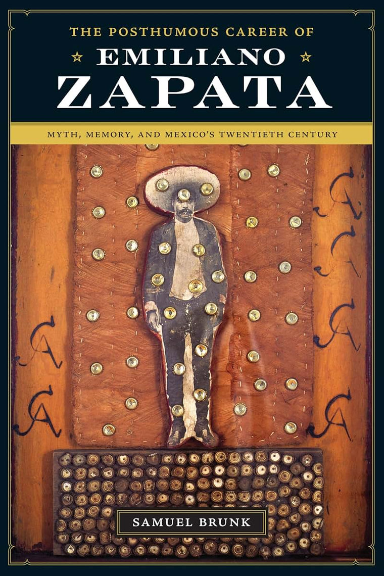 The Posthumous Career of Emiliano Zapata: Myth, Memory, and Mexico's Twentieth Century (Joe R. and Teresa Lozano Long Series in Latin American and Latino Art and Culture)