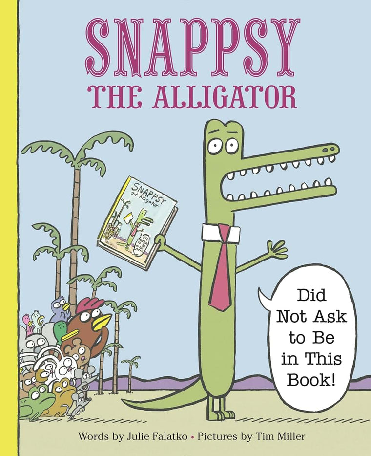 Snappsy the Alligator (Did Not Ask to Be in This Book) by Fa
