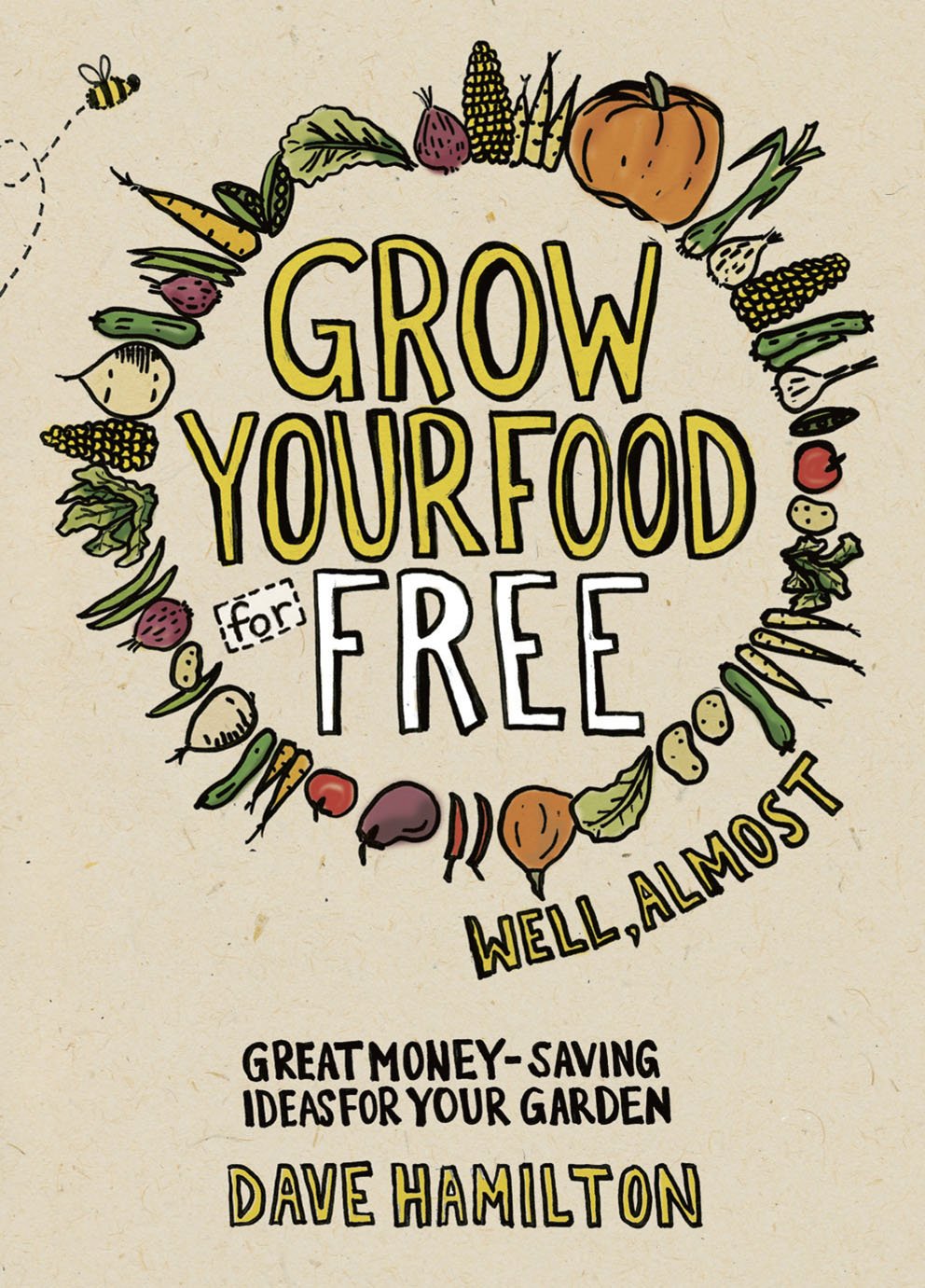 Grow Your Food for Free (well almost): Great Money-Saving Ideas for Your Garden