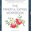 The Mindful Eating Workbook: Simple Mindfulness Practices to Nurture a Healthy Relationship with Food