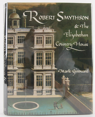 Robert Smythson and the Elizabethan Country House by Girouar
