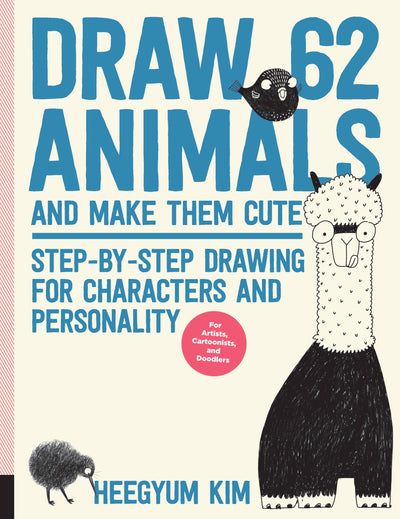 Draw 62 Animals and Make Them Cute: Step-by-Step Drawing for Characters and Personality *For Artists, Cartoonists, and Doodlers* (Volume 1)