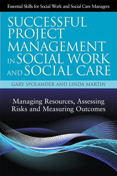 Successful Project Management in Social Work and Social Care: Managing Resources, Assessing Risks and Measuring Outcomes (Essential Skills for Social ... (Essential Skills for Social Work Managers)