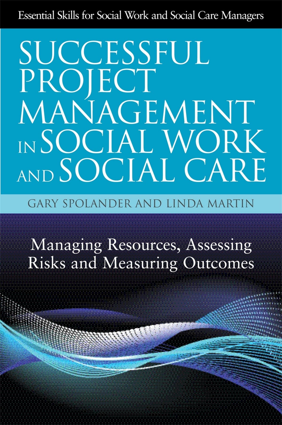Successful Project Management in Social Work and Social Care: Managing Resources, Assessing Risks and Measuring Outcomes (Essential Skills for Social ... (Essential Skills for Social Work Managers)