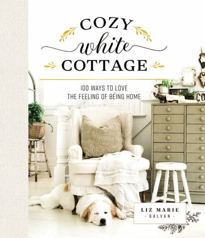 Cozy White Cottage: 100 Ways to Love the Feeling of Being Home (The Perfect Gift for People Who Love Interior Design, Decorating, DIY, Crafting, and Creating Inviting Spaces at Home)