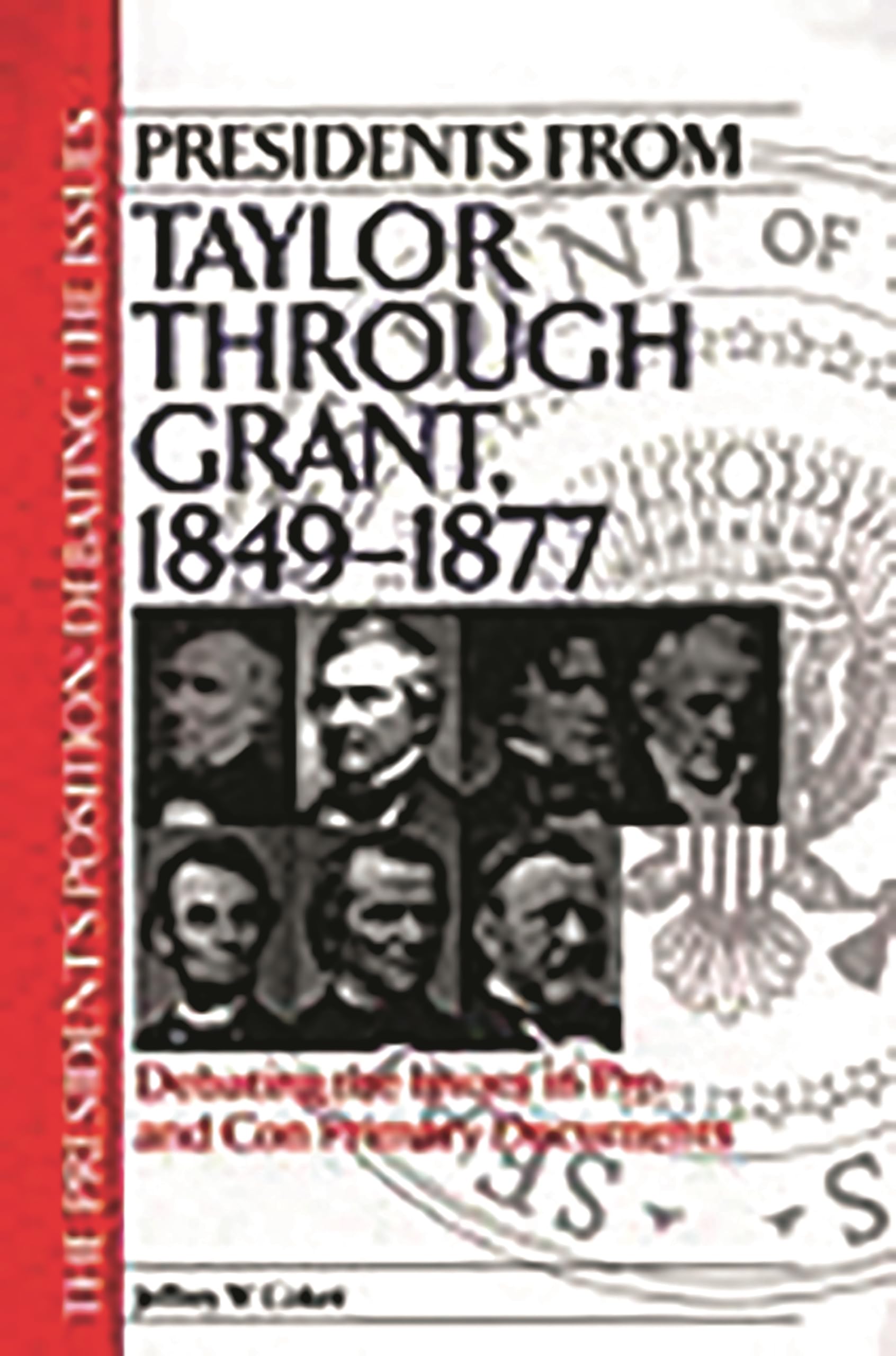 Presidents from Taylor through Grant, 1849-1877: Debating the Issues in Pro and Con Primary Documents (The President's Position: Debating the Issues)