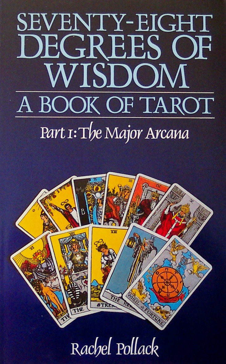 Seventy-Eight Degrees of Wisdom: A Book of Tarot, Part 1: The Major Arcana