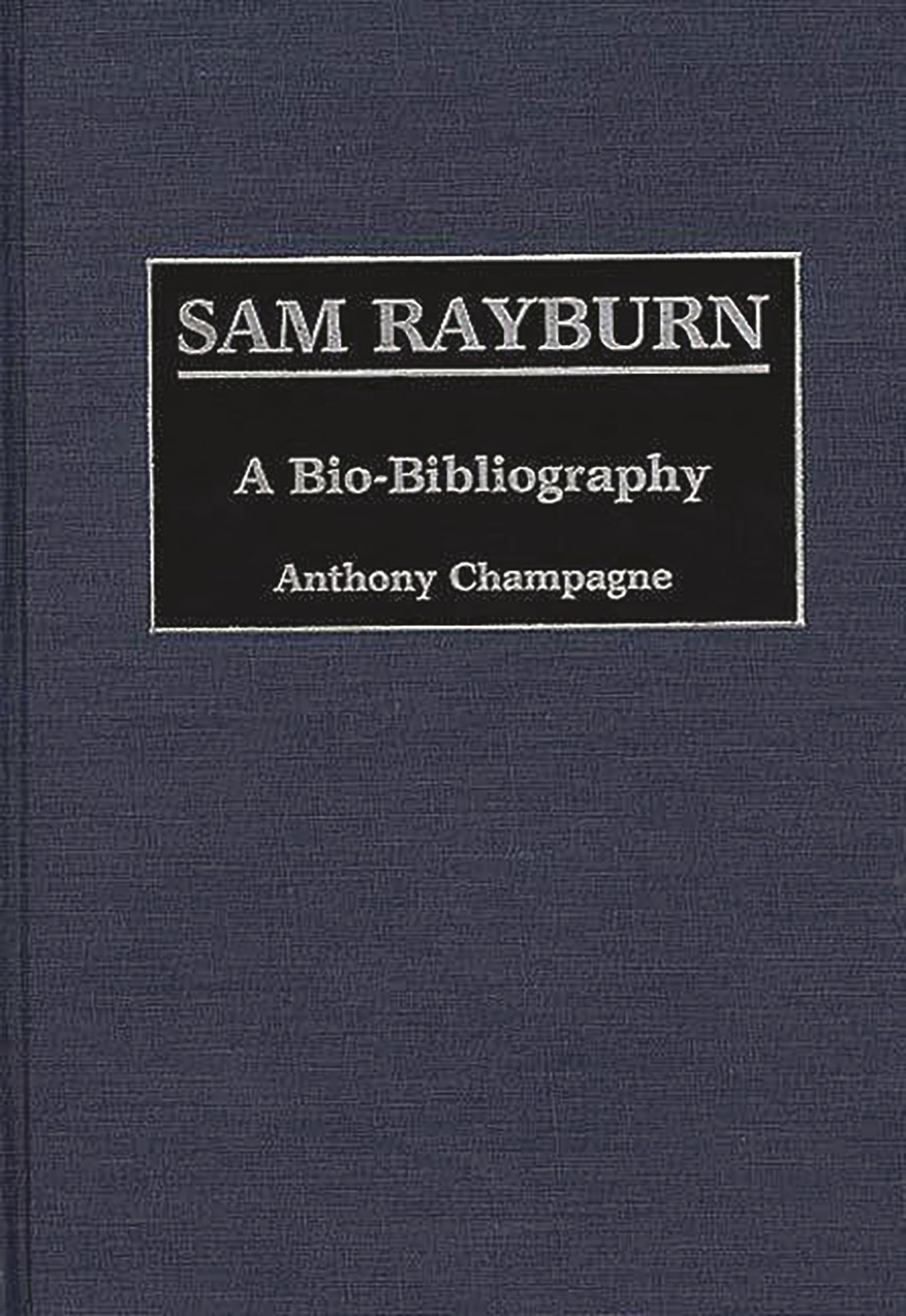 Sam Rayburn: A Bio-Bibliography (Bio-Bibliographies in Law and Political Science)