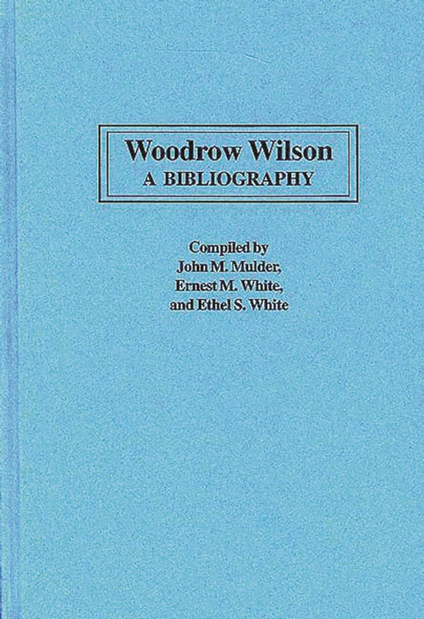 Woodrow Wilson: A Bibliography (Bibliographies of the Presidents of the United States)