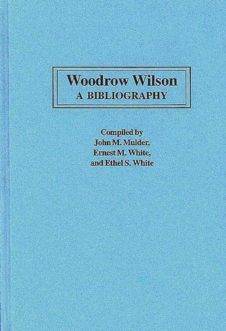 Woodrow Wilson: A Bibliography (Bibliographies of the Presidents of the United States)