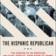 The Hispanic Republican: The Shaping of an American Political Identity, from Nixon to Trump