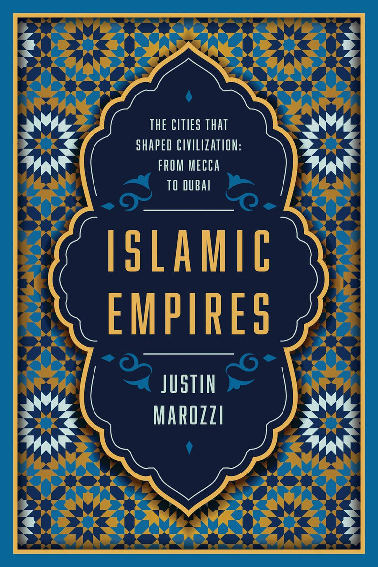 Islamic Empires: The Cities that Shaped Civilization: From Mecca to Dubai