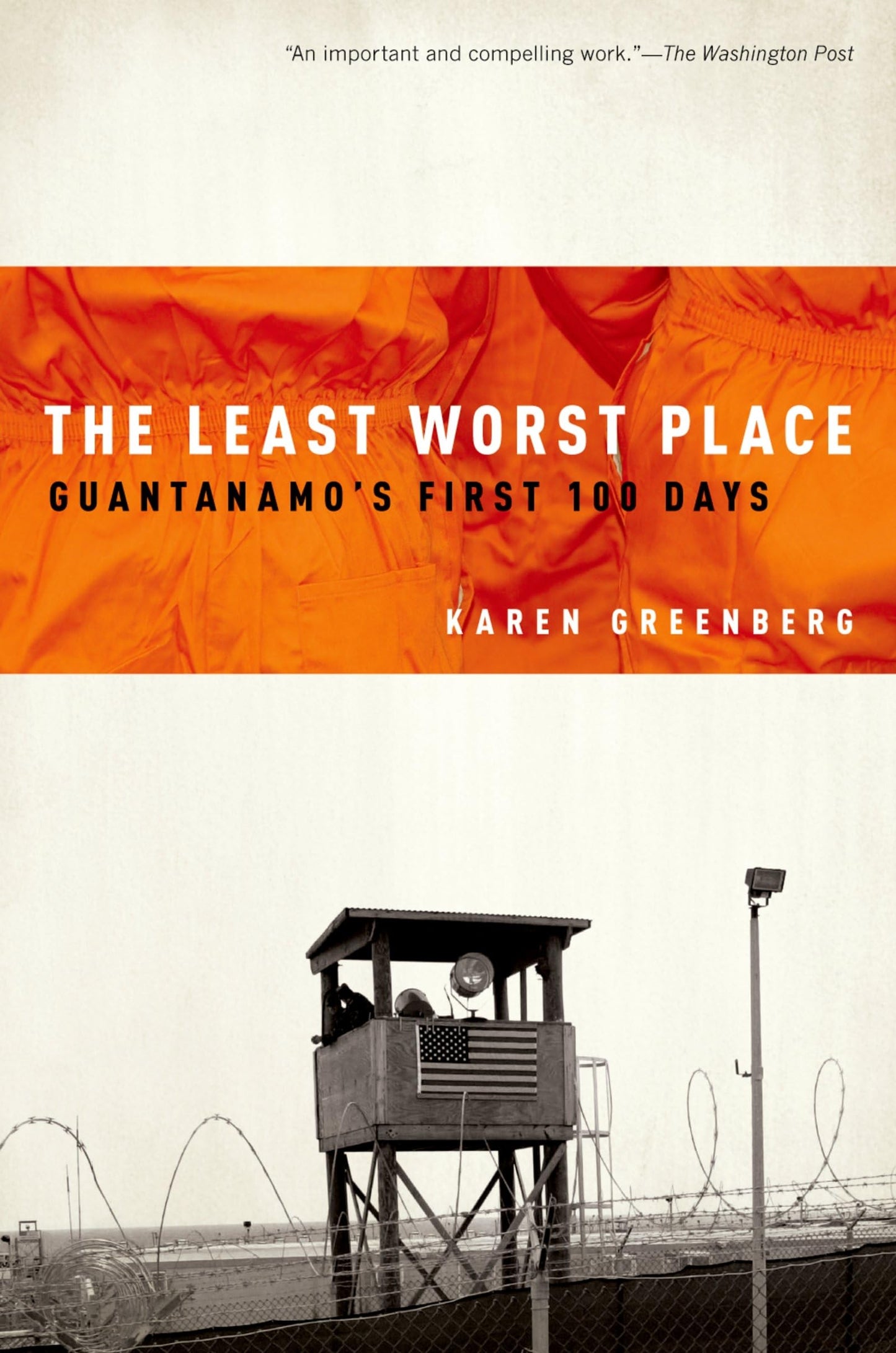 The Least Worst Place: Guantanamo's First 100 Days