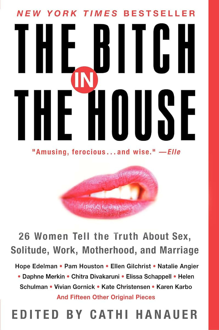 The Bitch in the House: 26 Women Tell the Truth About Sex, Solitude, Work, Motherhood, and Marriage