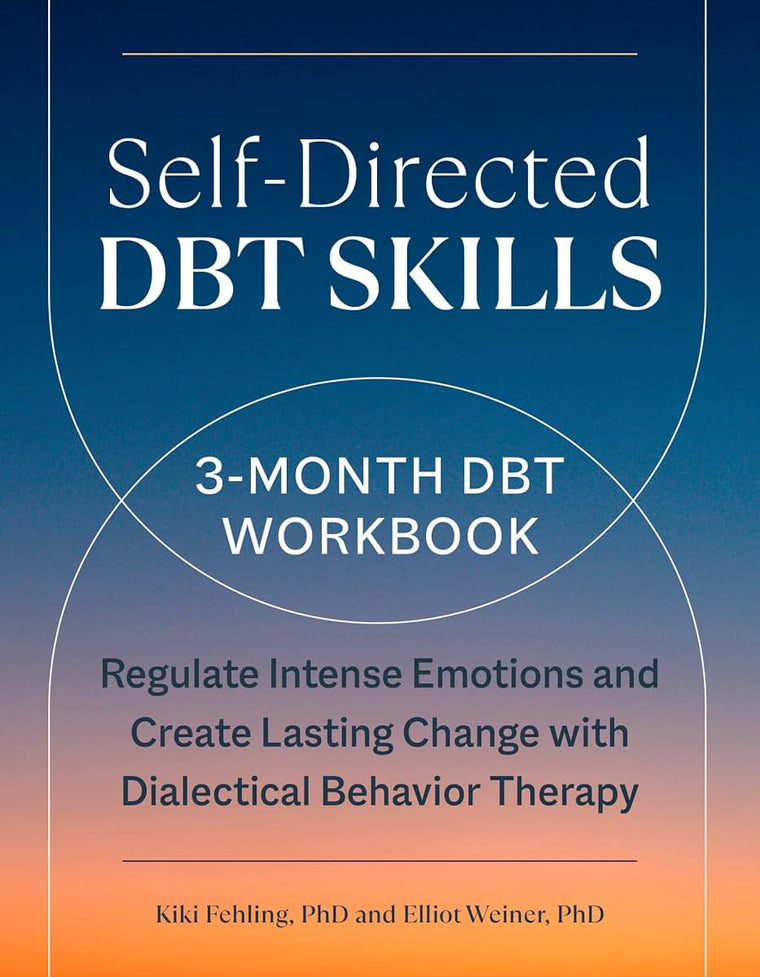 Self-Directed DBT Skills: A 3-Month DBT Workbook to Regulate Intense Emotions and Create Lasting Change with Dialectical Behavior Therapy