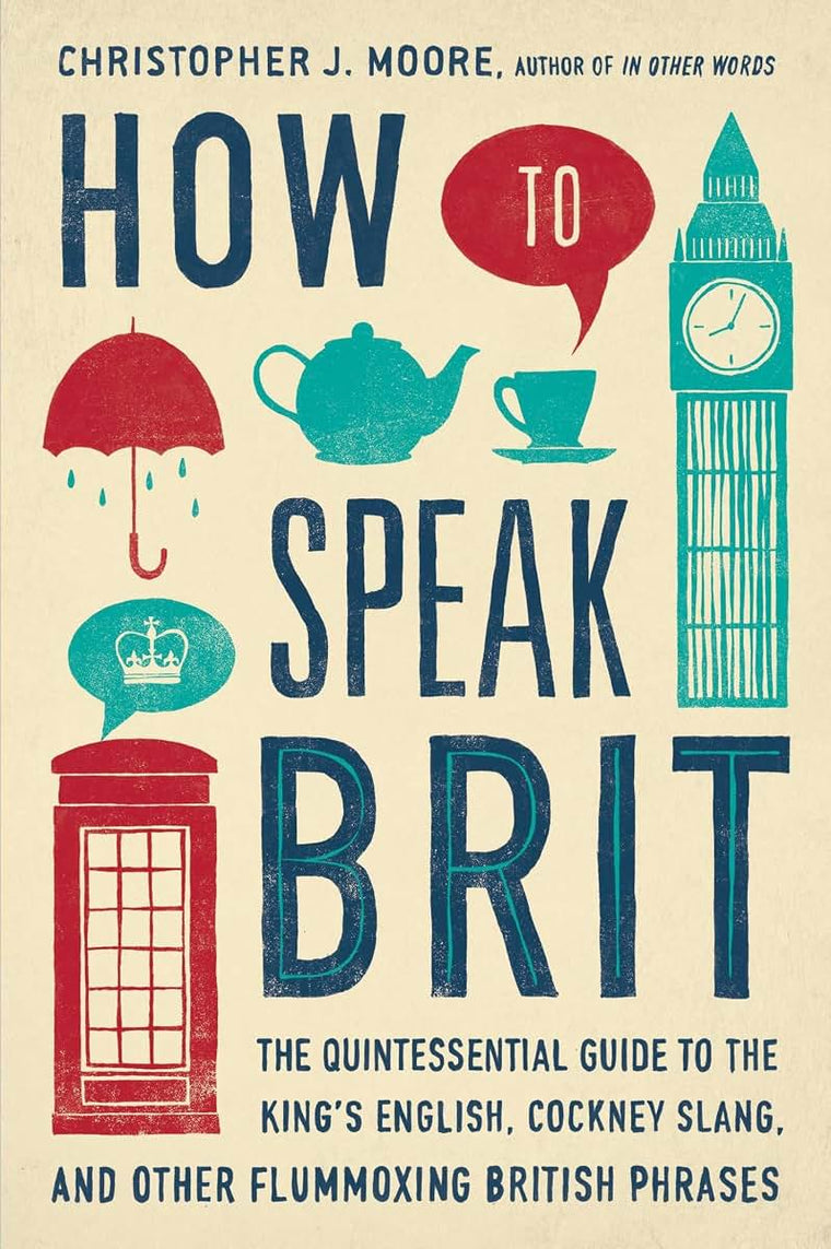How to Speak Brit: The Quintessential Guide to the King's En