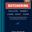 Butchering Poultry, Rabbit, Lamb, Goat, and Pork: The Comprehensive Photographic Guide to Humane Slaughtering and Butchering