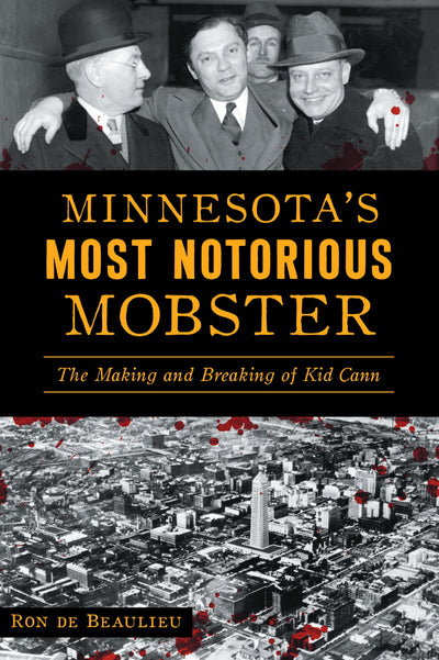 Minnesotas Most Notorious Mobster: The Making and Breaking of Kid Cann (True Crime)