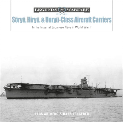 Soryu, Hiryu, and Unryu-Class Aircraft Carriers: In the Imperial Japanese Navy during World War II (Legends of Warfare: Naval, 17)