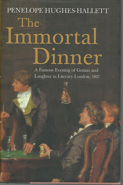 The Immortal Dinner: A Famous Evening of Genius and Laughter in Literary London, 1817
