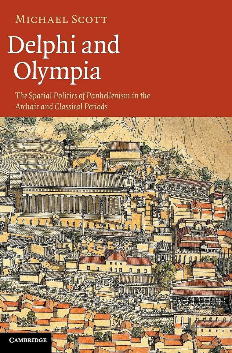 Delphi and Olympia: The Spatial Politics of Panhellenism in the Archaic and Classical Periods