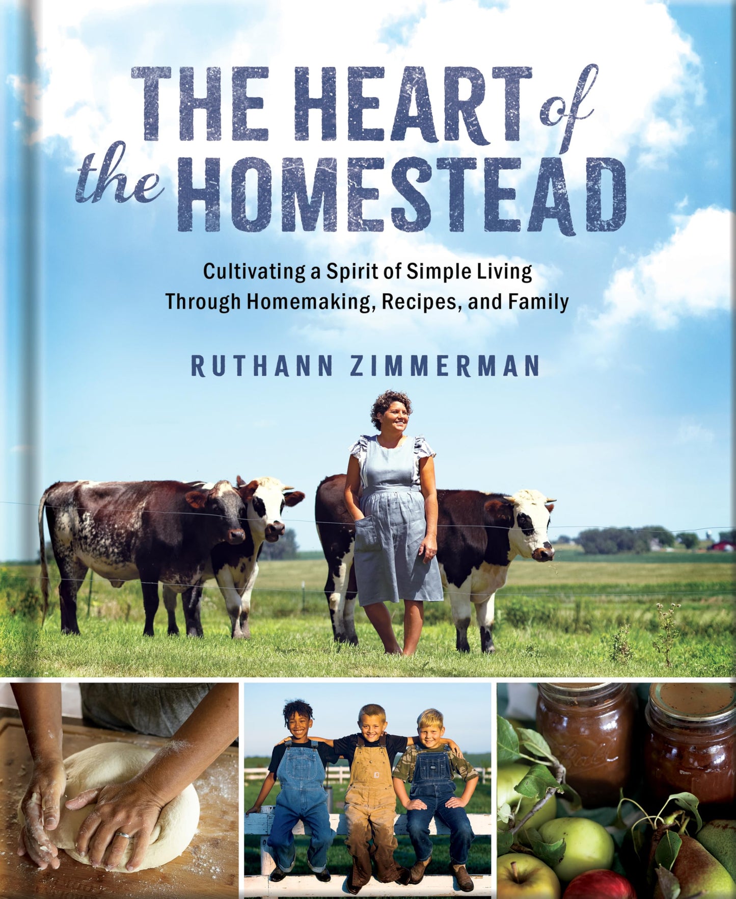 The Heart of the Homestead: Cultivating a Spirit of Simple Living Through Homemaking, Recipes, and Family