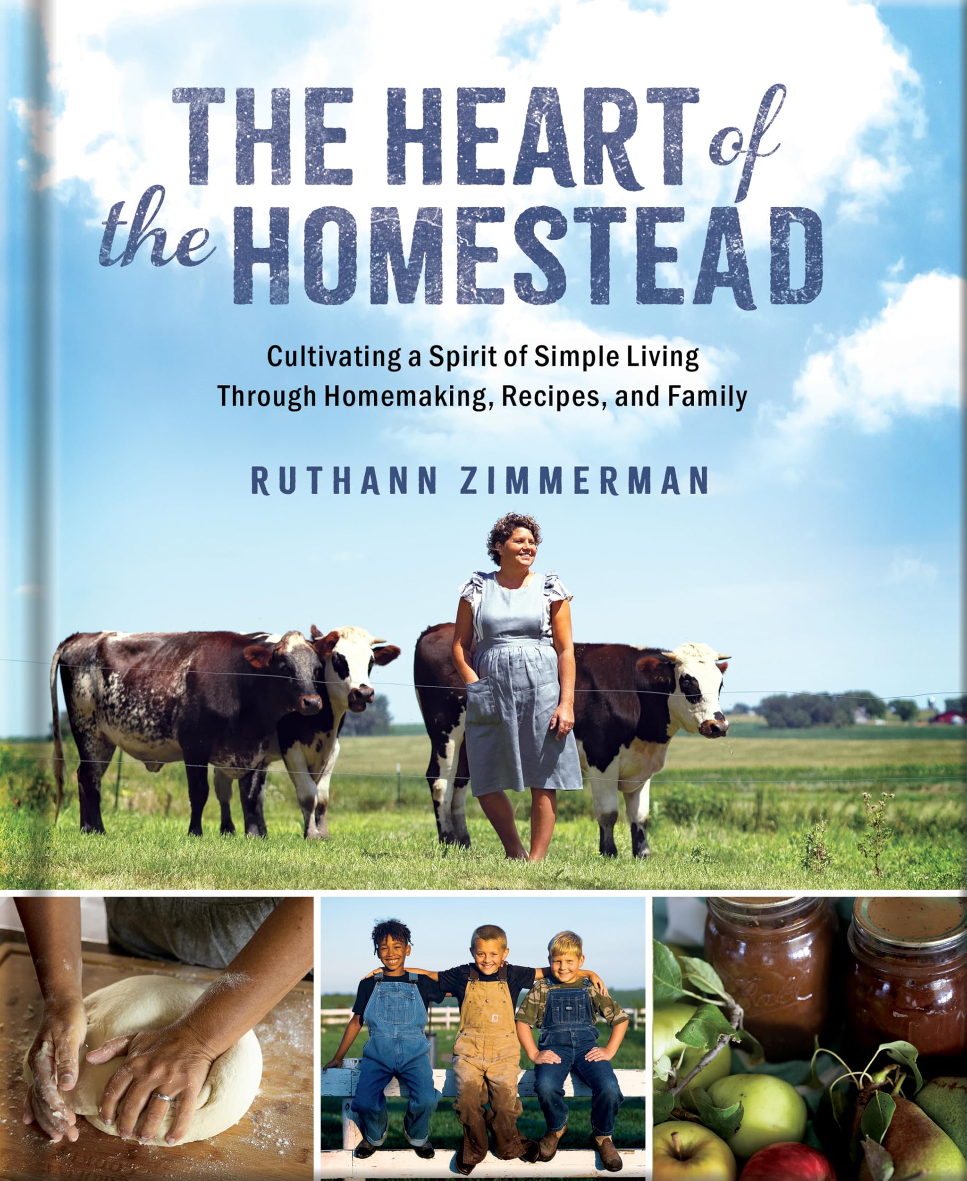 The Heart of the Homestead: Cultivating a Spirit of Simple Living Through Homemaking, Recipes, and Family