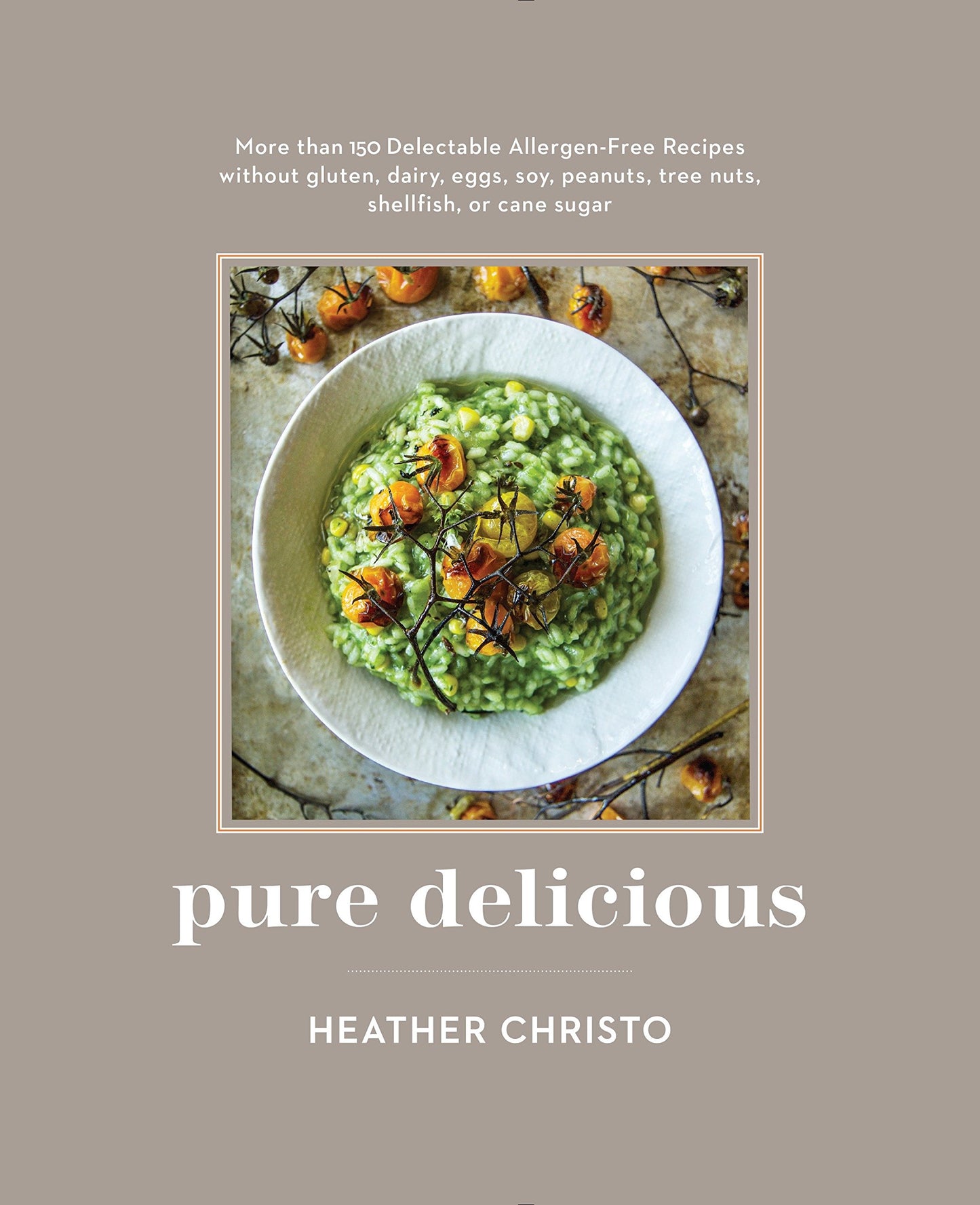 Pure Delicious: 151 Allergy-Free Recipes for Everyday and En