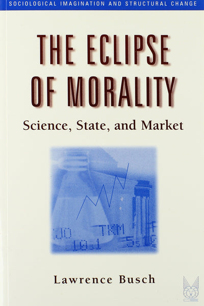 The Eclipse of Morality: Science, State, and Market (Sociological Imagination & Structural Change Series)