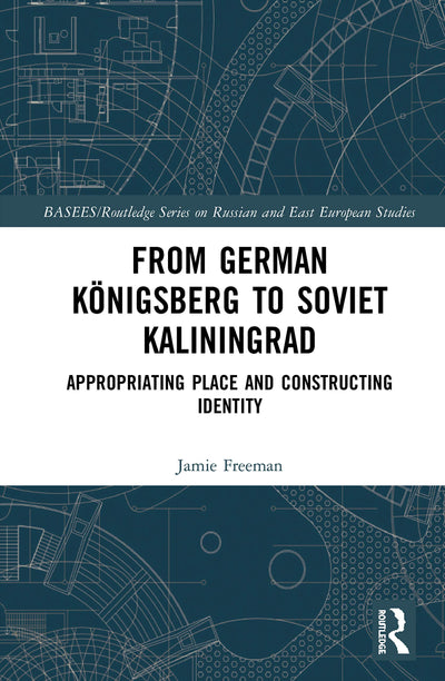 From German Knigsberg to Soviet Kaliningrad (BASEES/Routledge Series on Russian and East European Studies)