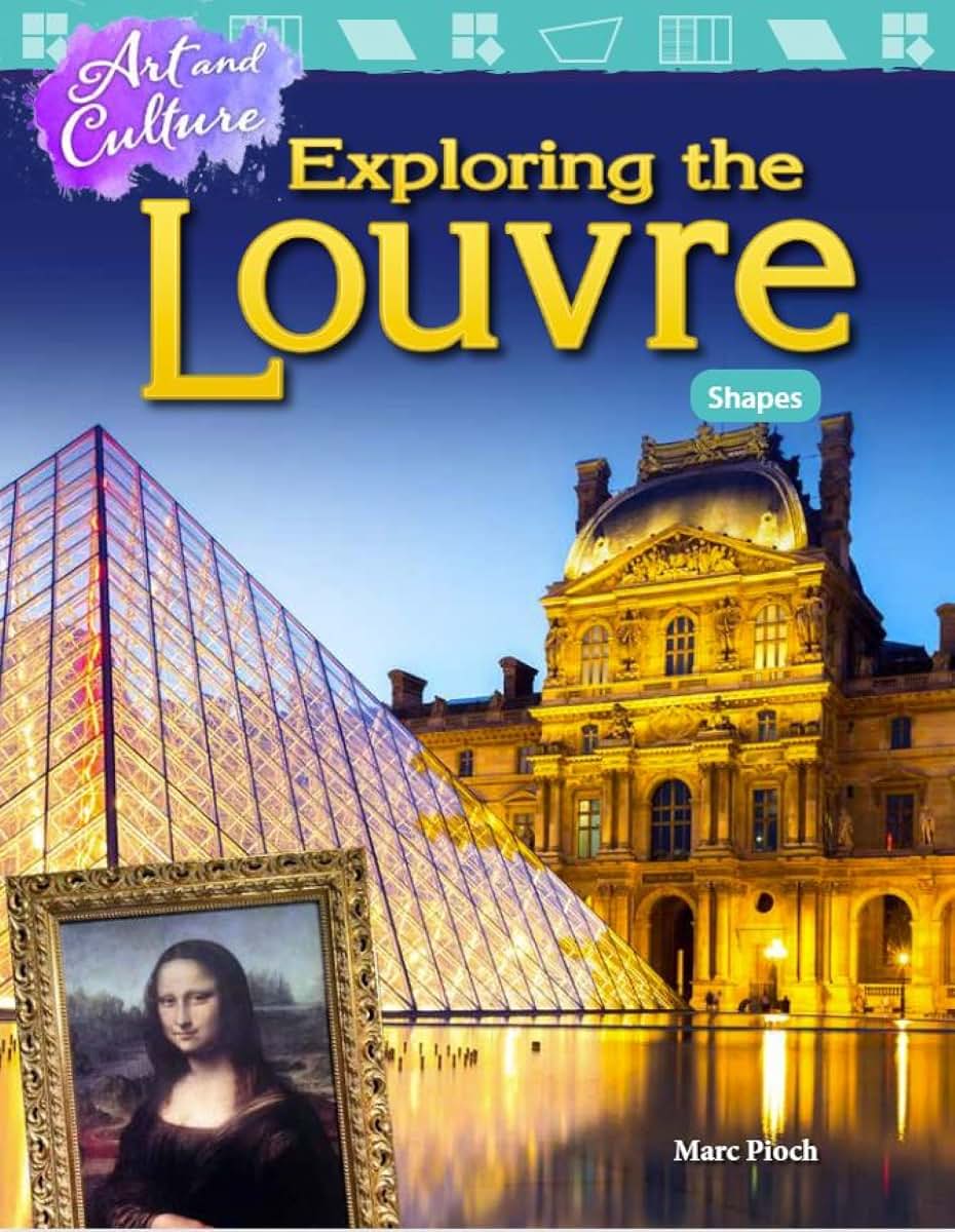 Teacher Created Materials 27020 "Art and Culture: Exploring the Louvre: Shapes" Teaching Material (Mathematics in the Real World)