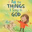 All The Things I Say to God: Learning to Pray Anytime, Anywhere