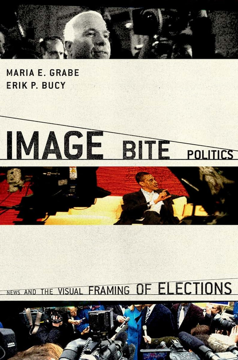 Image Bite Politics: News and the Visual Framing of Elections (Series in Political Psychology)